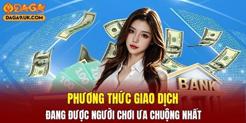 Phương thức giao dịch đang được người chơi ưa chuộng nhất