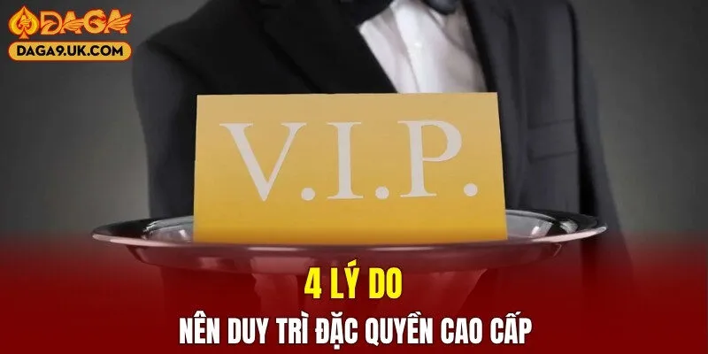 4 lý do nên duy trì đặc quyền cao cấp