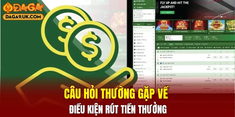 Câu hỏi thường gặp về điều kiện rút tiền thưởng