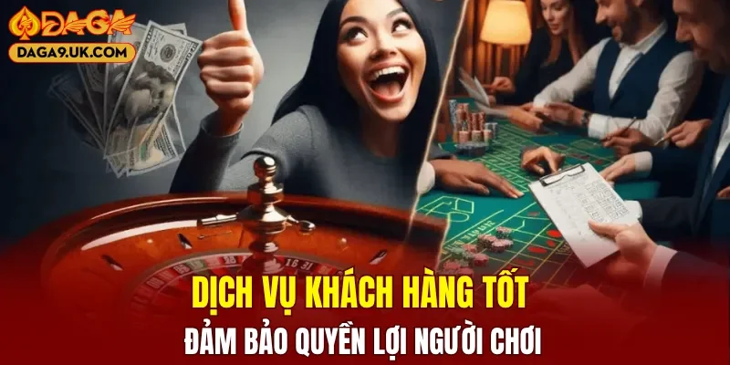 Chăm sóc khách hàng tốt đảm bảo quyền lợi người chơi