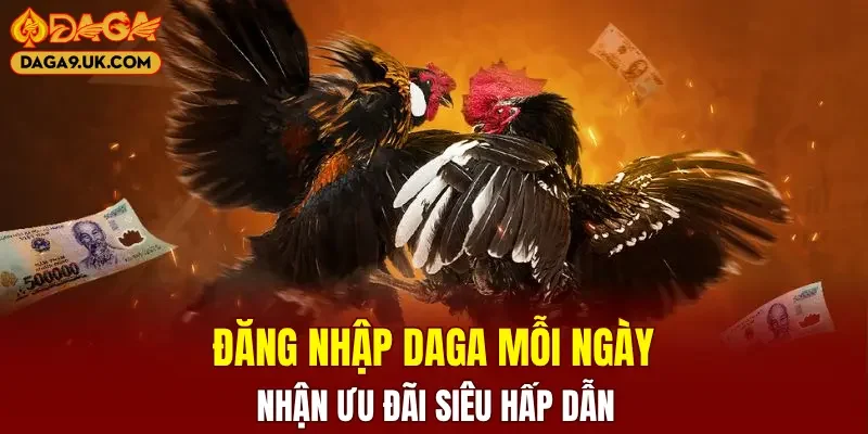 Đăng nhập DAGA mỗi ngày nhận ưu đãi siêu hấp dẫn