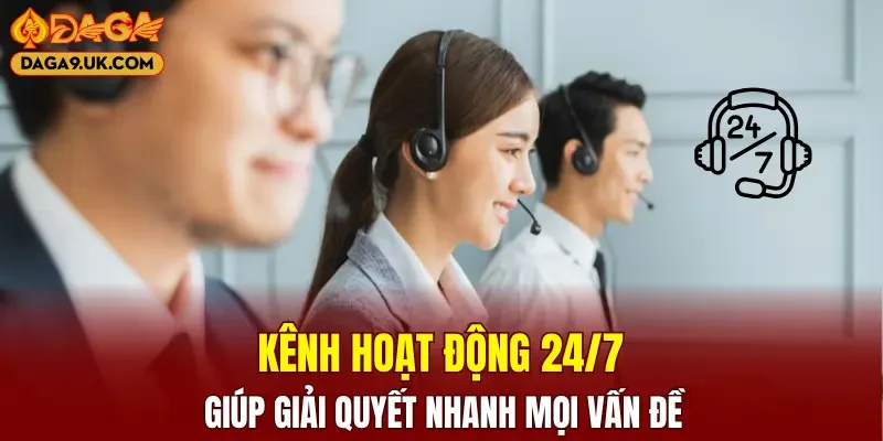 Kênh hỗ trợ DAGA hoạt động 24/7 giải quyết nhanh