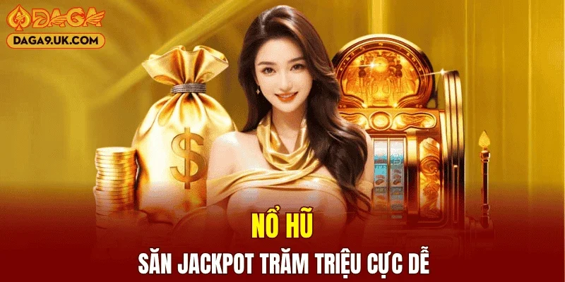 Nổ hũ săn Jackpot trăm triệu cực dễ