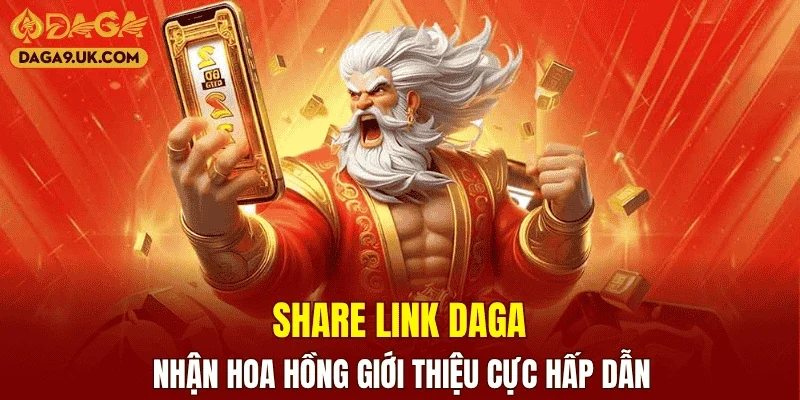 Share link DAGA nhận hoa hồng giới thiệu cực hấp dẫn
