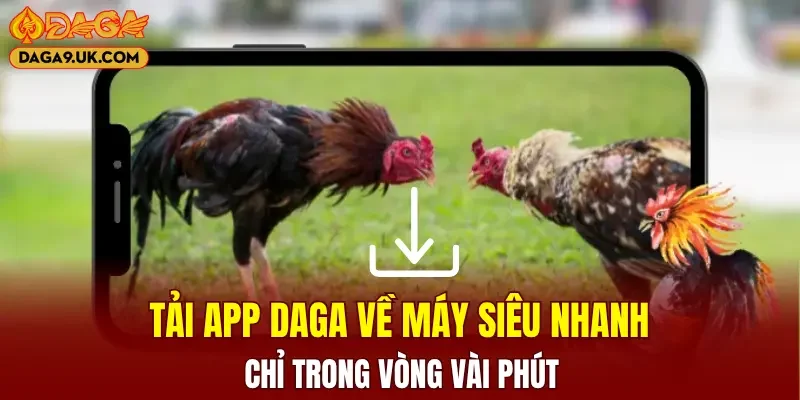 Tải app DAGA về máy siêu nhanh trong vài phút