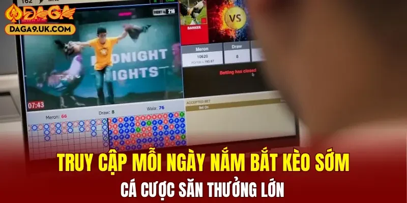 Truy cập thường xuyên nắm bắt kèo sớm, cá cược săn thưởng lớn